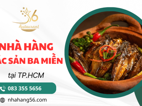 Nhà hàng 56 – Nhà hàng có đặc sản ba miền ngon nhất định phải thử ở TPHCM