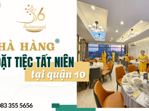 Nhà hàng đặt tiệc tất niên quận 10 - Đẳng cấp, riêng tư, chi phí hợp lý