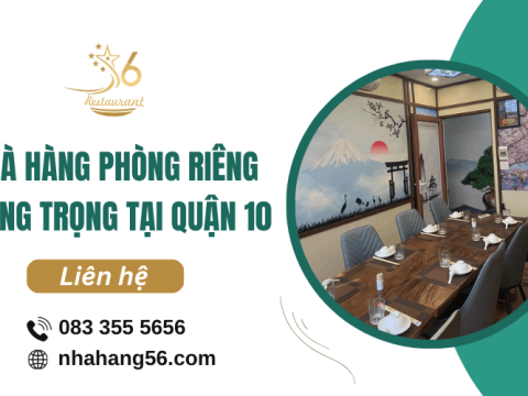 Nhà hàng phòng riêng sang trọng Quận 10 - Trải nghiệm không gian đẳng cấp, chuyên nghiệp